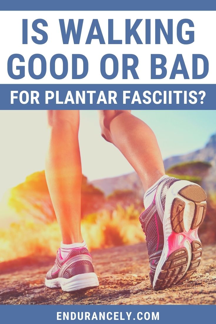 Is Walking Good or Bad for Plantar Fasciitis?